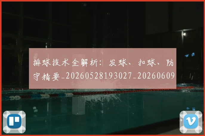 排球技术全解析：发球、扣球、防守精要_20260528193027_20260609200942