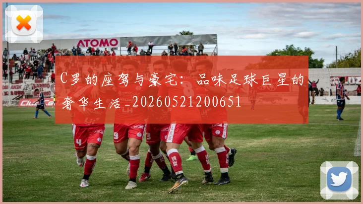 C罗的座驾与豪宅：品味足球巨星的奢华生活_20260521200651