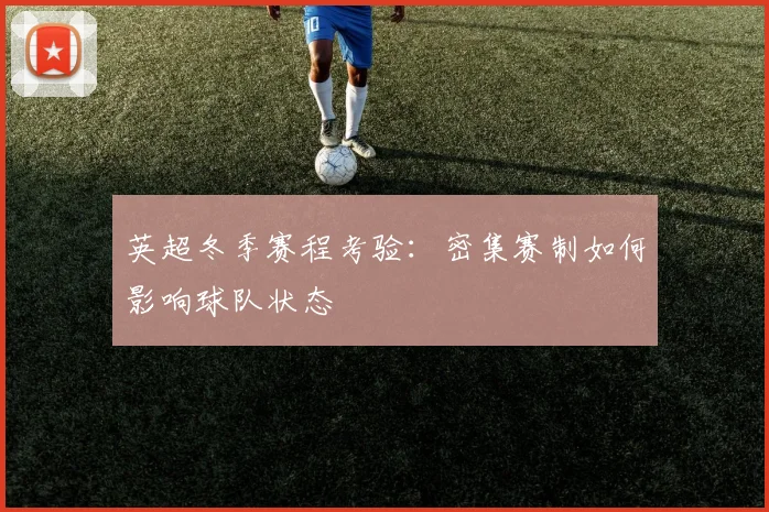 英超冬季赛程考验：密集赛制如何影响球队状态